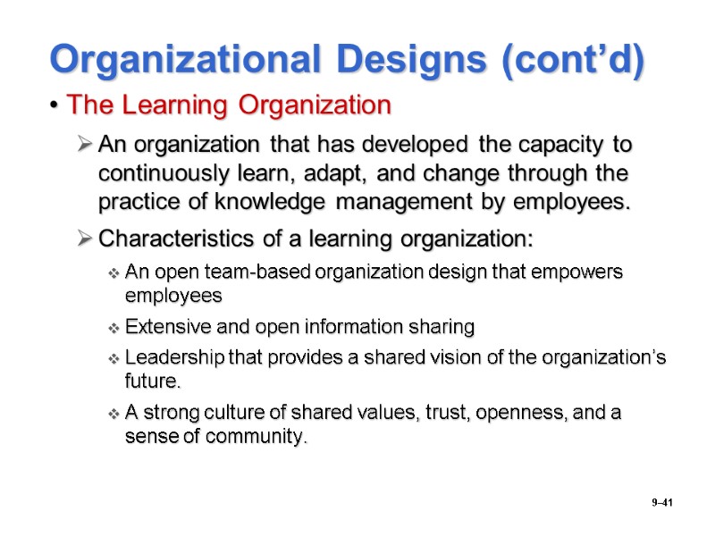 9–41 Organizational Designs (cont’d) The Learning Organization An organization that has developed the capacity